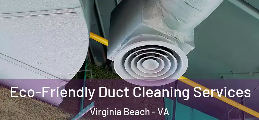 Eco-Friendly Duct Cleaning Services Virginia Beach - VA