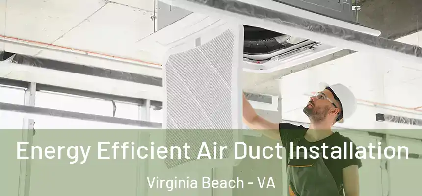 Energy Efficient Air Duct Installation Virginia Beach - VA