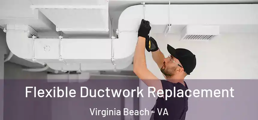 Flexible Ductwork Replacement Virginia Beach - VA