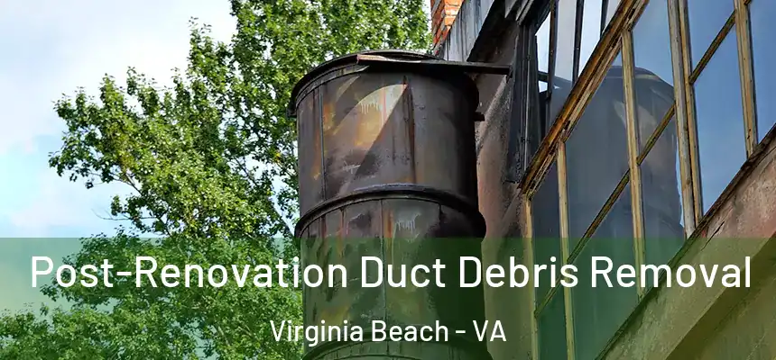Post-Renovation Duct Debris Removal Virginia Beach - VA
